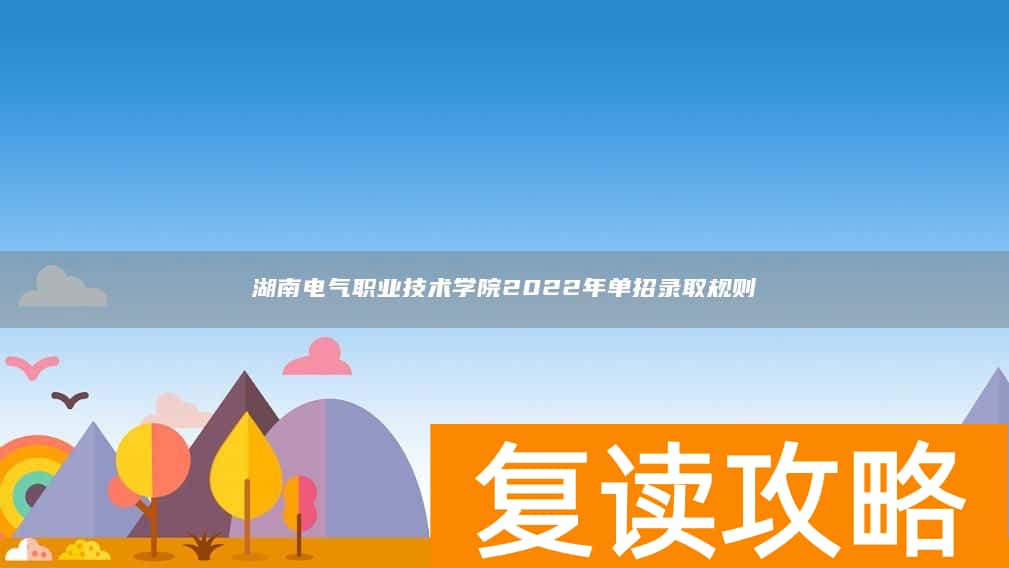 湖南电气职业技术学院2022年单招录取规则